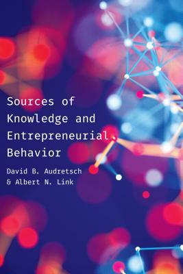 Sources of Knowledge and Entrepreneurial Behavior by Albert N. Link, David Audretsch