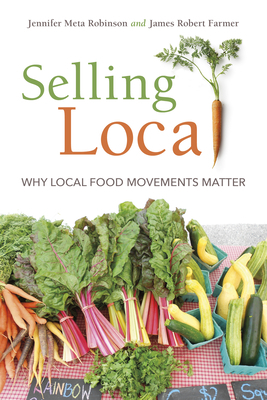 Selling Local: Why Local Food Movements Matter by James Robert Farmer, Jennifer Meta Robinson