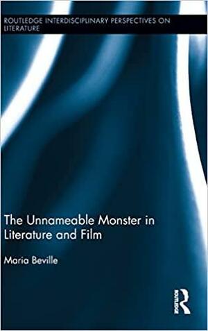 The Unnameable Monster in Literature and Film by Maria Beville