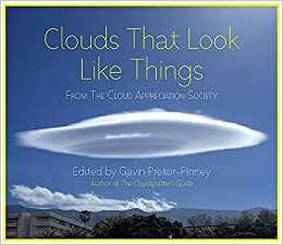 Clouds That Look Like Things: From the Cloud Appreciation Society by Gavin Pretor-Pinney