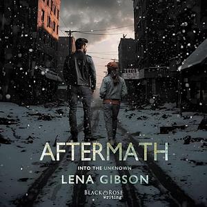 Aftermath: Into the Unknown by Lena Gibson, Lena Gibson
