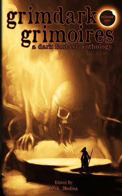 Grimdark Grimoires: A Dark Fantasy Anthology by Owen Morgan, A. A. Medina