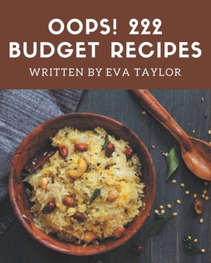 Oops! 222 Budget Recipes: Happiness is When You Have a Budget Cookbook! by Eva Taylor