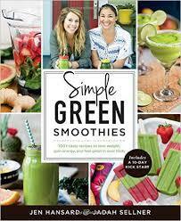 Simple Green Smoothies with Jen and Jadah: The Radically Easy Way to Lose Weight, Increase Energy, and Be Happier in Your Body by Jadah Sellner, Jen Hansard