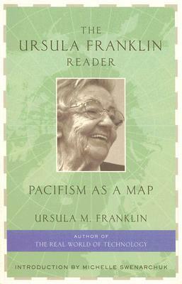 The Ursula Franklin Reader: Pacifism as a Map by Ursula Martius Franklin