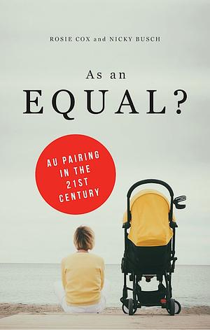 As an Equal?: Au Pairing in the 21st Century by Nicky Busch, Rosie Cox