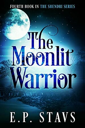 The Moonlit Warrior: A Young Adult Fantasy Romance by E.P. Stavs