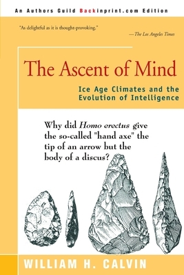 The Ascent of Mind: Ice Age Climates and the Evolution of Intelligence by William H. Calvin
