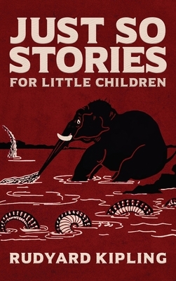 Just So Stories: The Original 1902 Edition With Illustrations by Rudyard Kipling by Rudyard Kipling