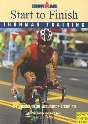 Ironman: Start to Finish: 24 Weeks to an Enducrance Triathalon by Paul Huddle