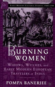 Burning Women: Widows, Witches, and Early Modern European Travelers in India by Pompa Banerjee