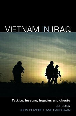 Vietnam in Iraq: Tactics, Lessons, Legacies and Ghosts by David Ryan