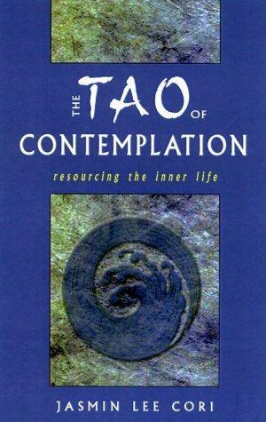 The Tao of Contemplation: Re-Sourcing the Inner Life by Jasmin Lee Cori
