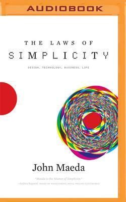 The Laws of Simplicity: Design, Technology, Business, Life by John Maeda