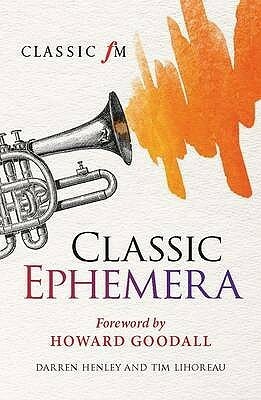 Classic Ephemera: A Classic Fm Musical Miscellany by Darren Henley, Tim Lihoreau