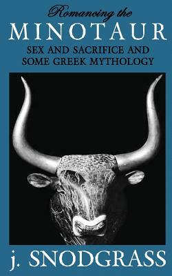 Romancing the Minotaur: Sex and Sacrifice and Some Greek Mythology by J. Snodgrass
