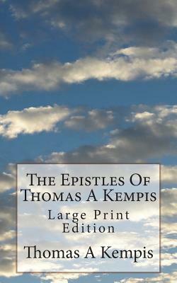 The Epistles Of Thomas A Kempis: Large Print Edition by Thomas à Kempis