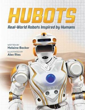 Hubots: Real-World Robots Inspired by Humans by Helaine Becker