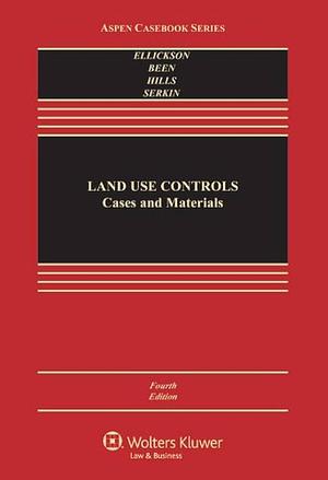 Land Use Controls: Cases and Materials by Christopher Serkin, Roderick M. Hills (Jr.), Robert C. Ellickson, Vicki L. Been