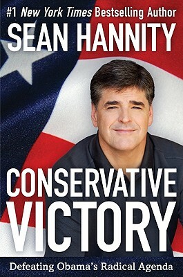 Conservative Victory: Defeating Obama's Radical Agenda by Sean Hannity