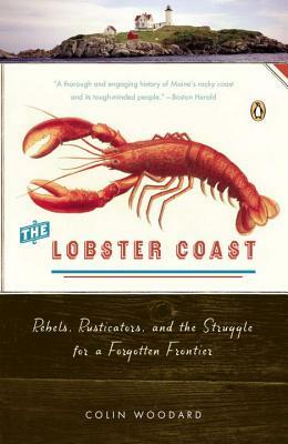 The Lobster Coast: Rebels, Rusticators, and the Struggle for a Forgotten Frontier by Colin Woodard