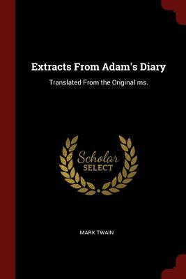 Extracts from Adam's Diary: Translated from the Original Ms. by Mark Twain