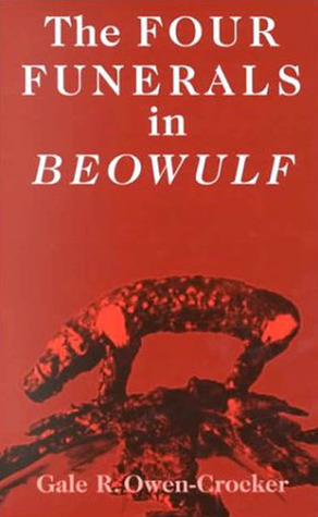 The Four Funerals in Beowulf: and the Structure of the Poem by Gale R. Owen-Crocker