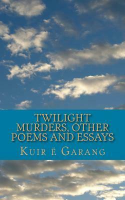 Twilight Murders: Other Poems and Essays by Kuir E. Garang