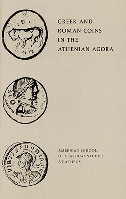 Greek and Roman Coins in the Athenian Agora by Fred S. Kleiner