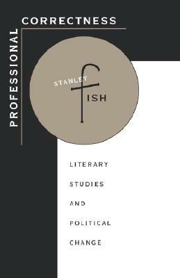 Professional Correctness: Literary Studies and Political Change by Stanley Fish