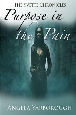 Purpose In The Pain by Angela Yarborough