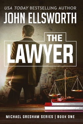 The Lawyer: Michael Gresham Legal Thriller Series Book One by John Ellsworth