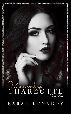 Unraveling Charlotte: Part II by Sarah Kennedy