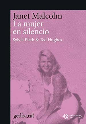 La mujer en silencio: Sylvia Plath y Ted Hughes by Janet Malcolm