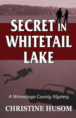 Secret In Whitetail Lake: A Winnebago County Mystery by Christine a. Husom