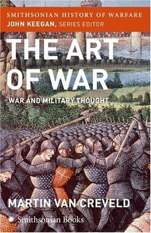 The Art of War: War and Military Thought by Martin van Creveld, John Keegan