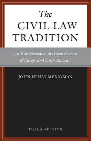 The Civil Law Tradition: An Introduction to the Legal Systems of Europe and Latin America by Rogelio Perez-Perdomo, John Henry Merryman