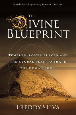 The Divine Blueprint: Temples, power places, and the global plan to shape the human soul. by Freddy Silva