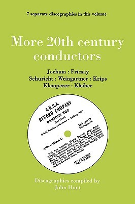 More 20th Century Conductors [more Twentieth Century Conductors]. 7 Discographies. Eugen Jochum, Ferenc Fricsay, Carl Schuricht, Felix Weingartner, Jo by John Hunt