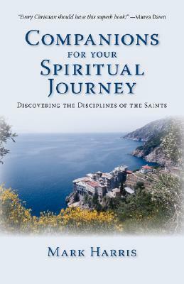 Companions for Your Spiritual Journey: Discovering the Disciplines of the Saints by Mark Harris
