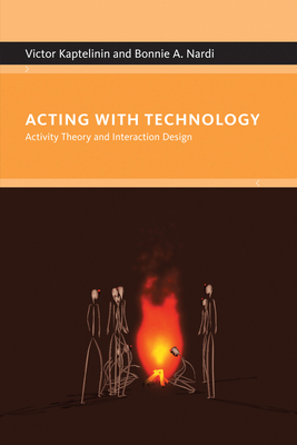 Acting with Technology: Activity Theory and Interaction Design by Victor Kaptelinin, Bonnie A. Nardi