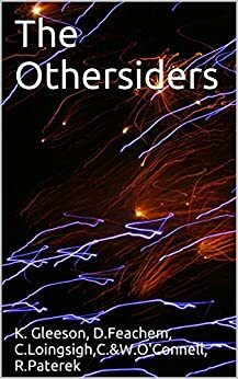 The Othersiders: A Short Story by Kristin Gleeson, Catriona Ni Loingsigh, Roza Paterek, Danu Feachem, Catriona O'Connell, William O'Connell