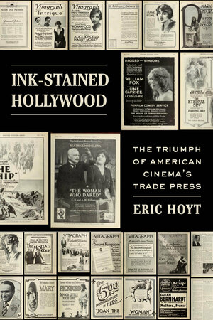 Ink-Stained Hollywood: The Triumph of American Cinema's Trade Press by Eric Hoyt