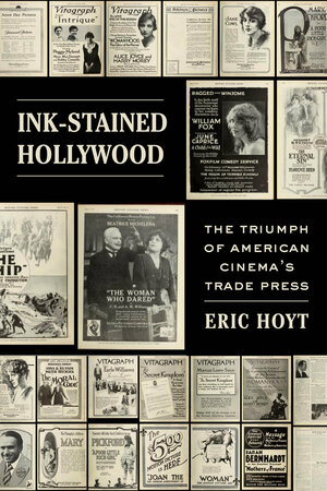 Ink-Stained Hollywood: The Triumph of American Cinema's Trade Press by Eric Hoyt