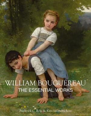 William Bouguereau: The Essential Works by Kara Lysandra Ross, Frederick C. Ross