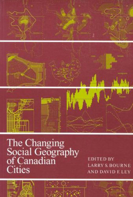 Changing Social Geography of Canadian Cities by David F. Ley, Larry S. Bourne