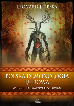 Polska demonologia ludowa: wierzenia dawnych Słowian by Leonard J. Pełka