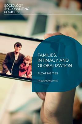 Families, Intimacy and Globalization: Floating Ties by Raelene Wilding