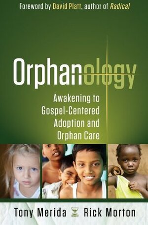 Orphanology: Awakening to Gospel-Centered Adoption and Orphan Care by Tony Merida, David Platt