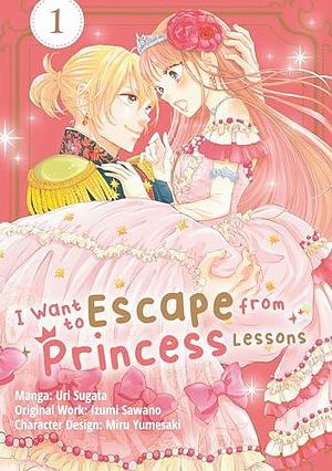 I Want to Escape from Princess Lessons (Manga): Volume 1 by Uri Sugata, Camilla L.